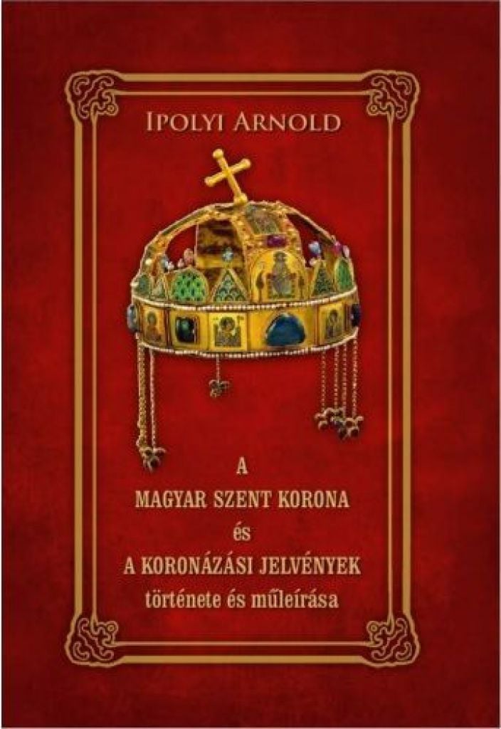A magyar szent korona és a koronázási jelvények története és műleírása