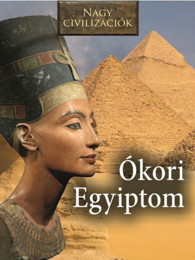 Az Ókori Egyiptom - Nagy civilizációk