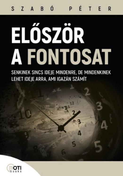Először a fontosat - Senkinek sincs ideje mindenre, de mindenkinek lehet ideje arra, ami igazán számít