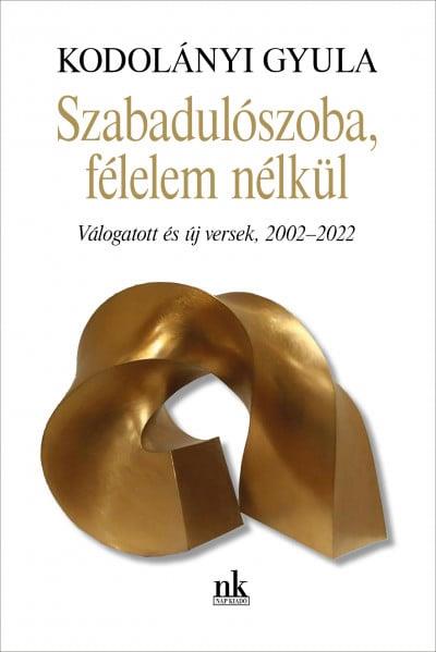 Szabadulószoba, félelem nélkül - Válogatott és új versek, 2002-2022