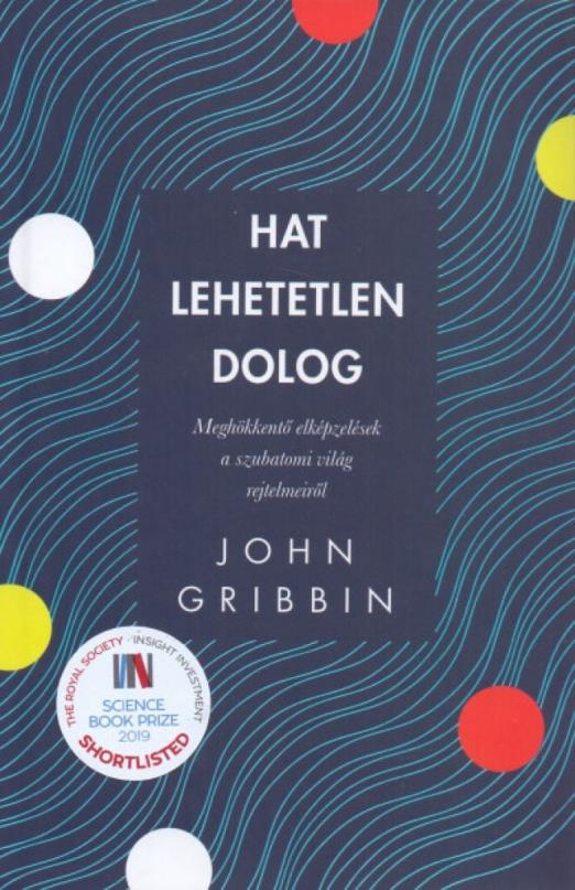 Hat lehetetlen dolog - Meghökkentő elképzelések a szubatomi világ rejtelmeiről