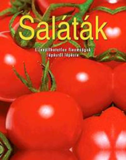Saláták - Ellenállhatatlan finomságok lépésről lépésre