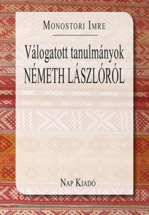 Válogatott tanulmányok Németh Lászlóról.