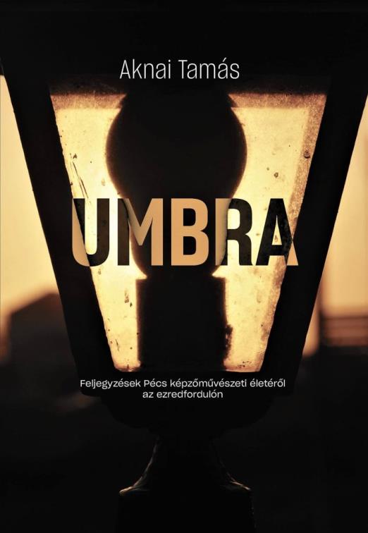 UMBRA Feljegyzések Pécs képzőművészeti életéről az ezredfordulón