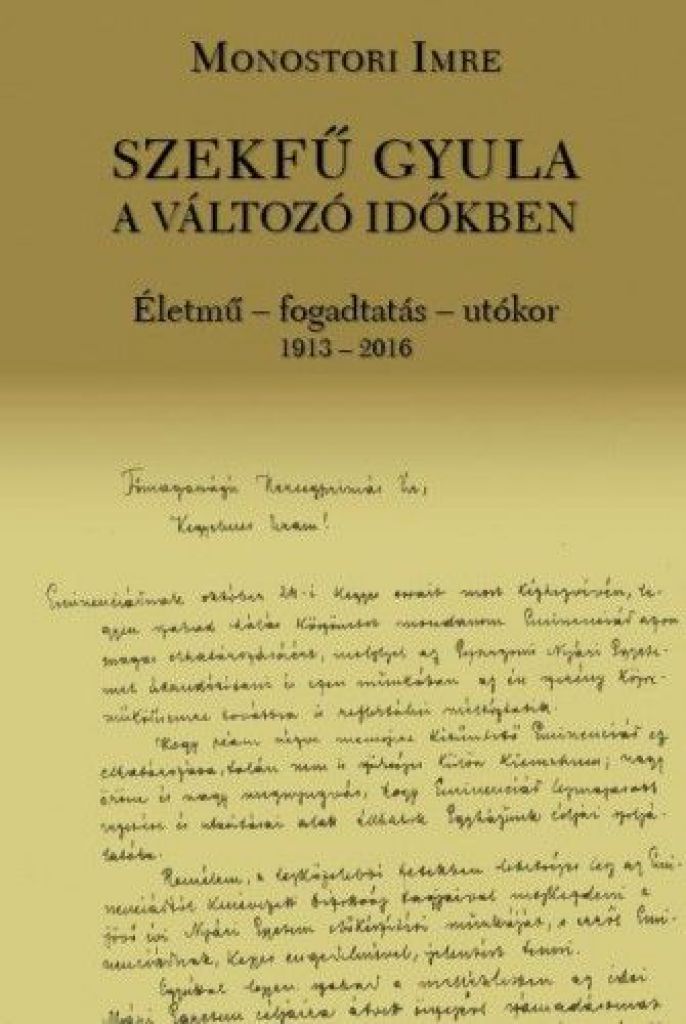 Szekfű Gyula a változó időkben - Életmű - fogadtatás - utókor 1913-2016