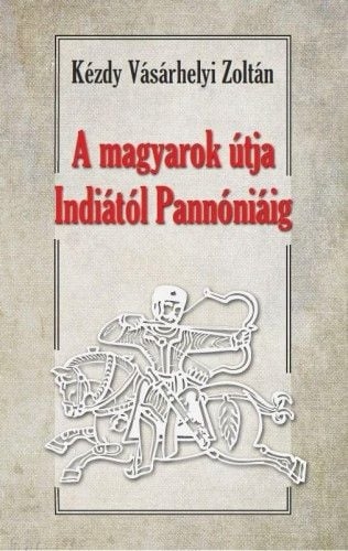 A magyarok útja Indiától - Pannóniáig