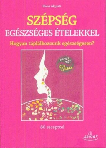 Szépség egészséges ételekkel - Hogyan táplálkozzunk egészségesen?