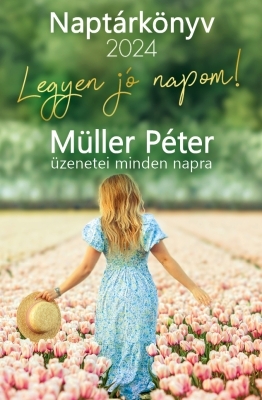 Legyen jó napom! – Müller Péter üzenetei minden napra – Naptárkönyv 2024
