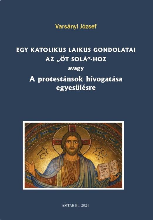 Egy katolikus laikus gondolatai az „öt solá”-hoz avagy A protestánsok hívogatása egyesülésre