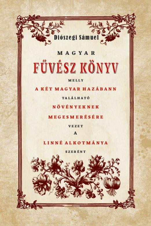 Magyar Fűvész könyv melly A KÉT MAGYAR HAZÁBANN TALÁLHATÓ NÖVÉNYEKNEK MEGISMERÉSÉHEZ VEZET