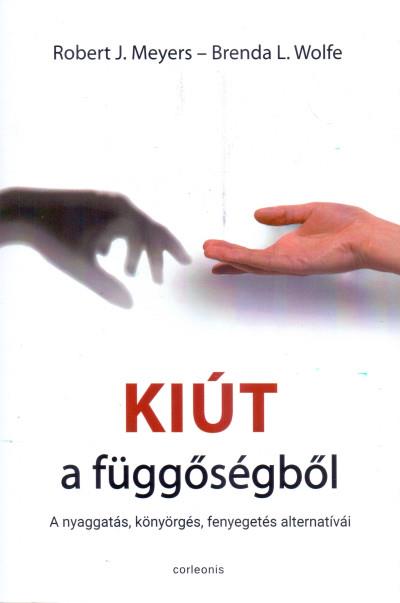 Kiút a függőségből - A nyaggatás, könyörgés, fenyegetés alternatívái