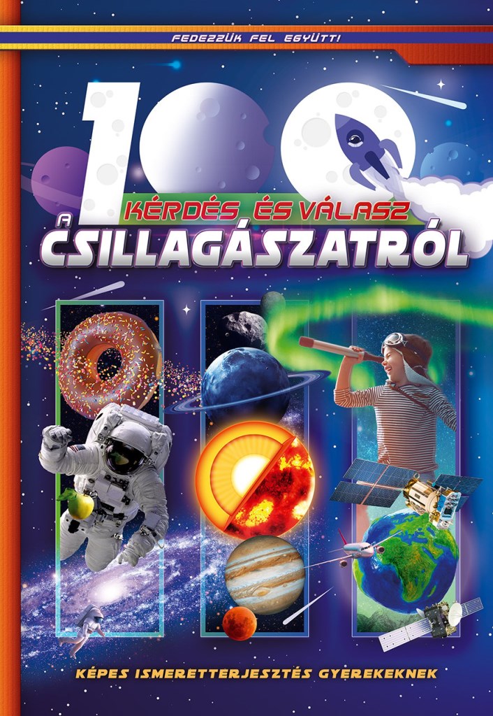 100 kérdés és válasz a csillagászatról - Képes ismeretterjesztés gyerekeknek - Fedezzük fel együtt!