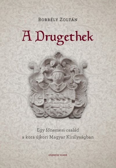 A Drugethek - Egy főnemesi család a kora újkori Magyar Királyságban