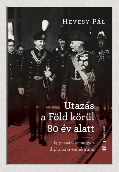 Utazás a Föld körül 80 év alatt - Egy osztrák-magyar diplomata emlékiratai