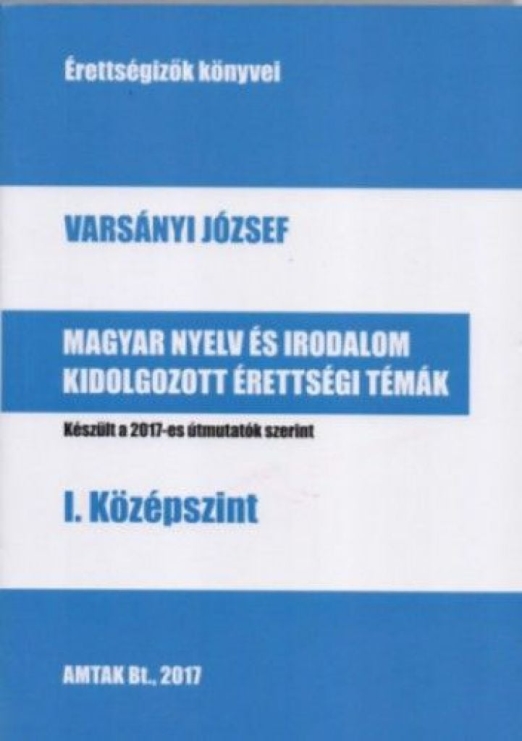 Magyar nyelv és irodalom kidolgozott érettségi témák - I. középszint - Készült a 2017-es útmutatók szerint