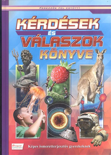 Kérdések és válaszok könyve - Képes ismeretterjesztés gyerekeknek - Fedezzük fel együtt!