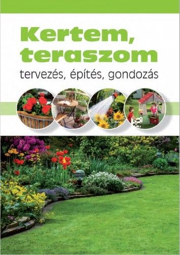 Kertem, teraszom - Tervezés, építés, gondozás
