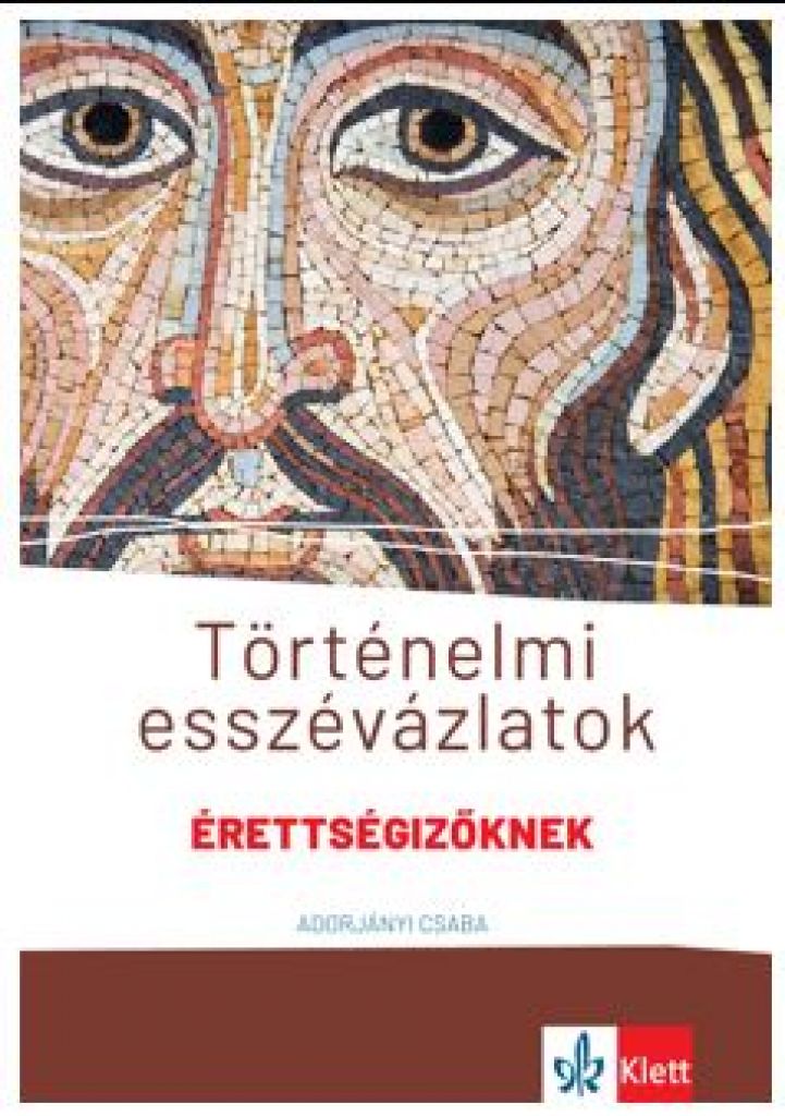 Történelmi esszévázlatok érettségizőknek közép- és emelt szinten