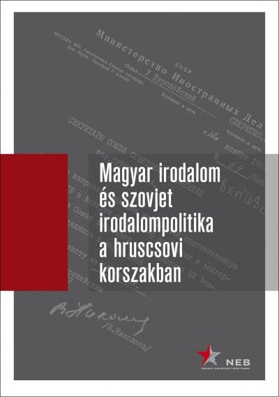 Magyar irodalom és szovjet irodalompolitika a hruscsovi korszakban I. kötet (1953-1957) - Orosz levéltári iratok, 1953-1964