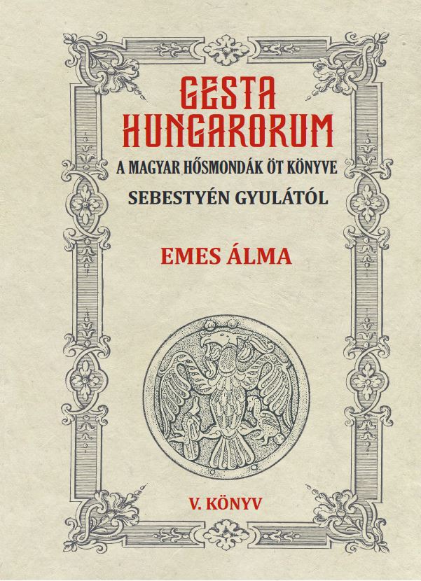 GESTA HUNGARORUM A MAGYAR HŐSMONDÁK ÖT KÖNYVE V. könyv