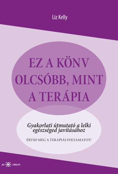 Ez a könyv olcsóbb, mint a terápia - Gyakorlati útmutató a lelki egészséged javításához
