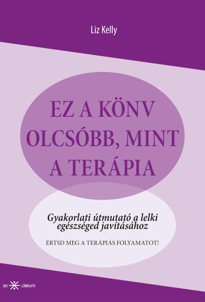 Ez a könyv olcsóbb, mint a terápia - Gyakorlati útmutató a lelki egészséged javításához