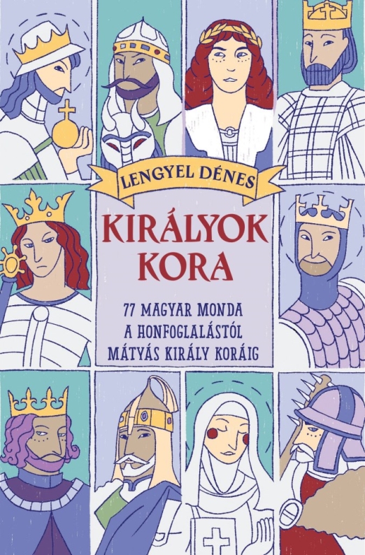 Királyok kora - 77 magyar monda a honfoglalástól Mátyás király koráig