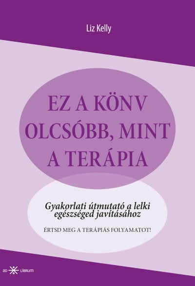 Ez a könyv olcsóbb, mint a terápia - Gyakorlati útmutató a lelki egészséged javításához
