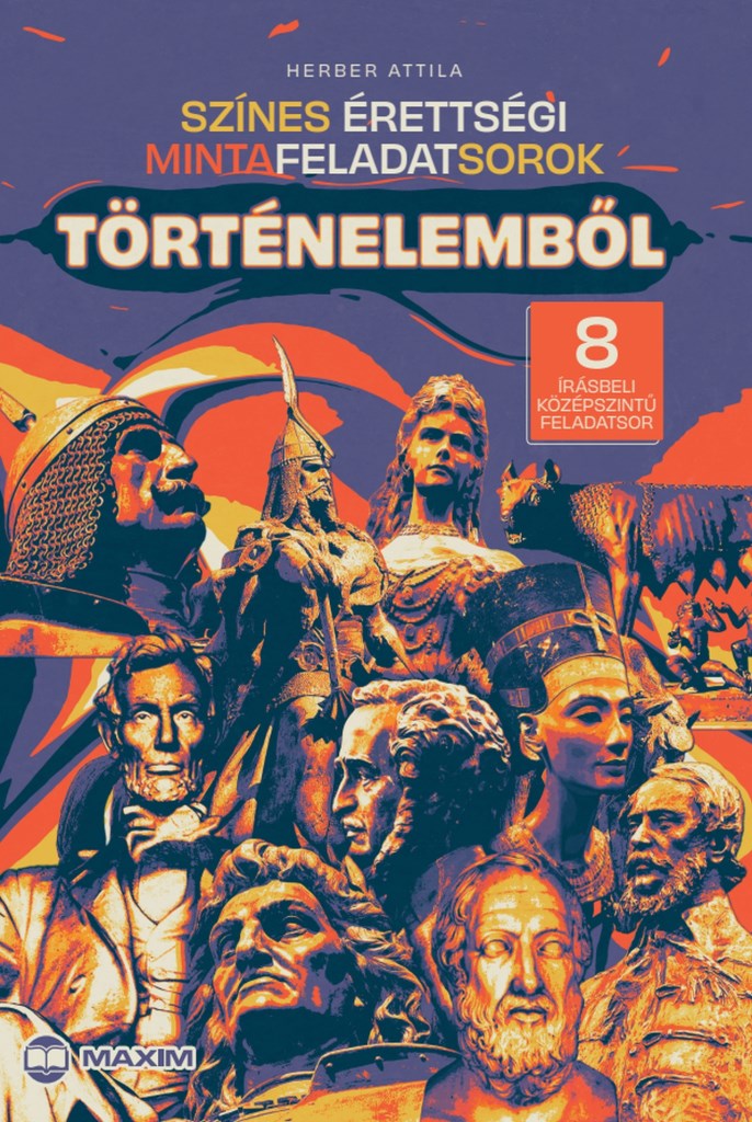 Színes érettségi mintafeladatsorok történelemből (8 írásbeli középszintű feladatsor)