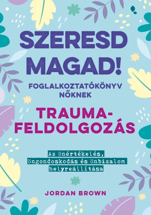 Szeresd magad! Foglalkoztatókönyv nőknek - Traumafeldolgozás