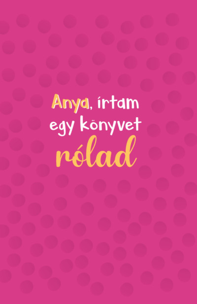 Anya, írtam egy könyvet rólad