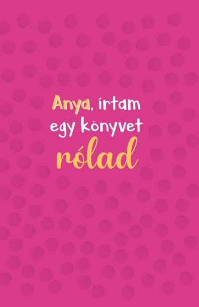 Anya, írtam egy könyvet rólad