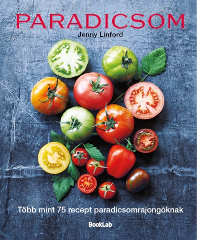 Paradicsom - Több mint 75 recept paradicsomrajongóknak