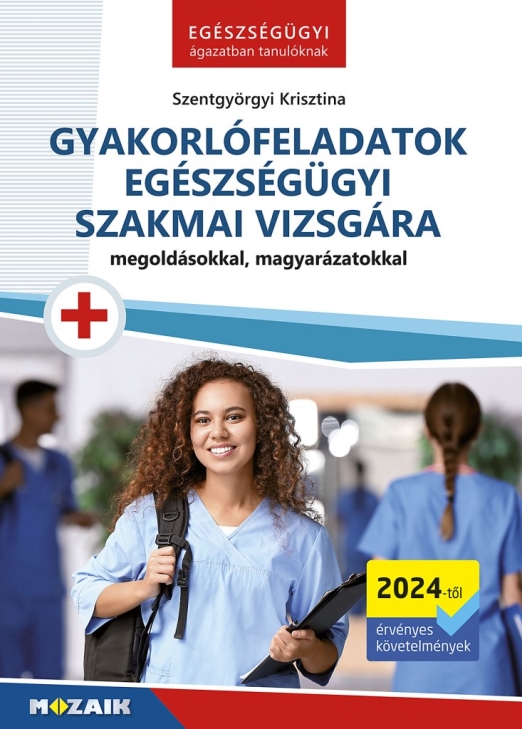 Gyakorlófeladatok egészségügyi szakmai vizsgára - Megoldásokkal, magyarázatokkal