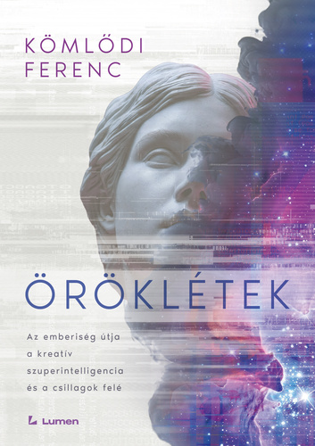 Öröklétek: Az emberiség útja a kreatív szuperintelligencia és a csillagok felé