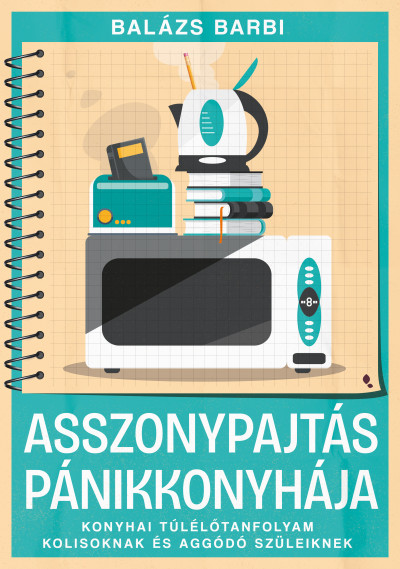Asszonypajtás pánikkonyhája - Konyhai túlélőtanfolyam kolisoknak és aggódó szüleiknek