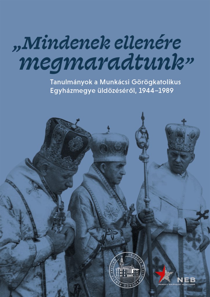 Mindenek ellenére megmaradtunk - Tanulmányok a Munkácsi Görögkatolikus Egyházmegye üldözéséről, 1944-1989