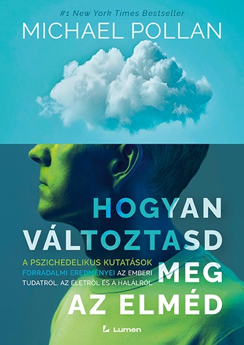 Hogyan változtasd meg az elméd: A pszichedelikus kutatások forradalmi eredményei az emberi tudatról, az életről és a halálról