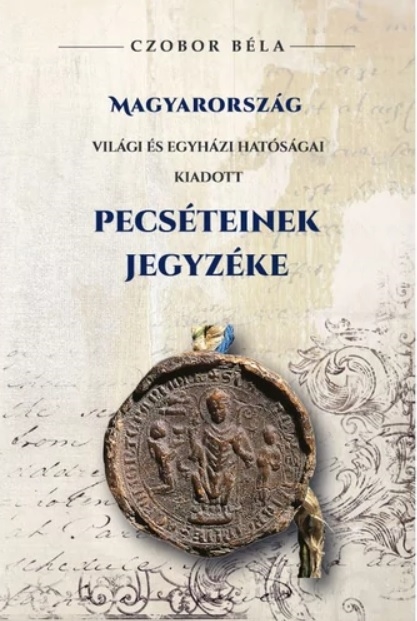 Magyarország világi és egyházi hatóságai kiadott PECSÉTEINEK jegyzéke