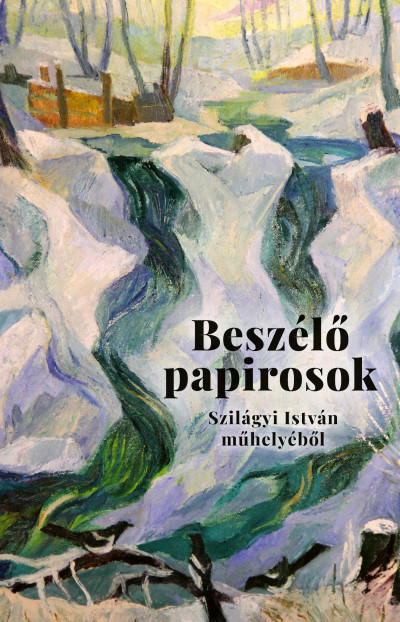 Beszélő papirosok - Levelek és más dokumentumok Szilágyi István műhelyéből