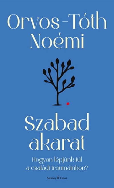 Szabad akarat - Hogyan lépjünk túl a családi traumáinkon?